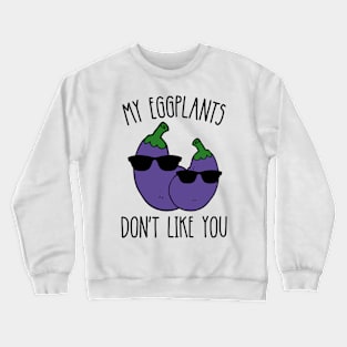 My Eggplants Don't Like You Funny Crewneck Sweatshirt